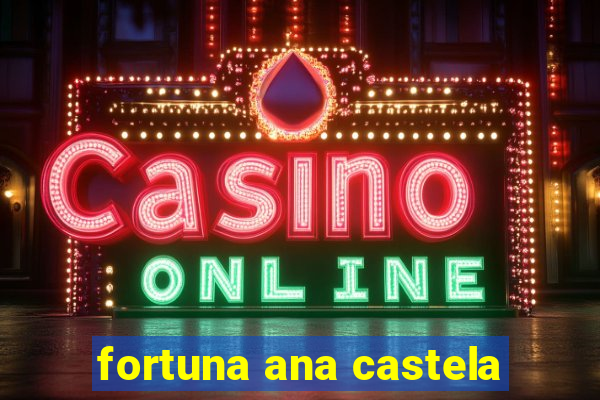 fortuna ana castela